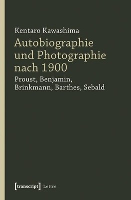 Autobiographie und Photographie nach 1900 Proust, Benjamin, Brinkmann, Barthes,