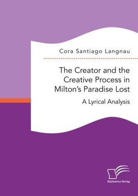 The Creator and the Creative Process in Milton's Paradise Lost: A Lyrical Analys