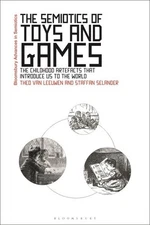 Semiotics of Toys and Games : The Childhood Artefacts That Introduce Us to th...