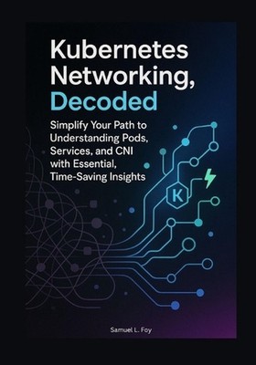 Kubernetes Networking, Decoded: Simplify Your Path to Understanding Pods, Servic