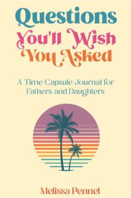Questions You'll Wish You Asked: A Time Capsule Journal for Fathers and Daughter