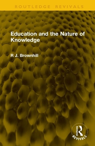 Education and the Nature of Knowledge by R.J. Brownhill - 9781041173083