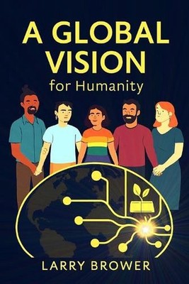 A Global Vision For Humanity by Larry Brower Paperback Book