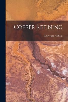 Copper Refining by Addicks, Lawrence