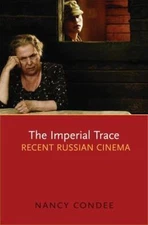 The Imperial Trace: Recent Russian Cinema by Condee, Nancy