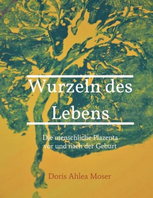 Wurzeln des Lebens Doris Ahlea Moser