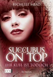 Succubus on Top: Ihr Kuss ist tödlich von Mead, Richelle | Buch | Zustand gut