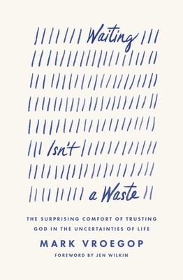 Waiting Isn't a Waste: The Surprising Comfort of Trusting God in the Uncerta...