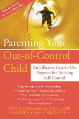 Parenting Your Out-of-Control Child : An Effective, Easy-to-Use P