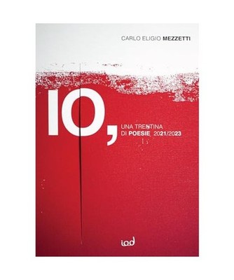 Io. Una trentina di poesie, 2021-2023, Mezzetti, Carlo Eligio