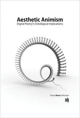 AESTHETIC ANIMISM: DIGITAL POETRY'S ONTOLOGICAL By David Jhave Johnston *VG+*