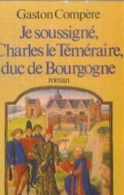 Je Soussigne Charles Le Temeraire, Duc De Bourgogne (Belf.litt.franc) P.Belfond