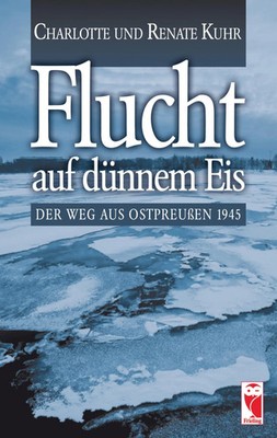 Flucht auf dünnem Eis | Der Weg aus Ostpreußen 1945 | Charlotte Kuhr (u. a.)