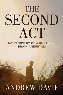 The Second Act: My Recovery Of A Ruptured Brain Aneurysm (Paperback or Softback)