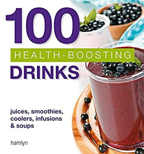 100 Bebidas Que Aumentan La Salud: Jugos, Batidos, Refrescos, Infusiones