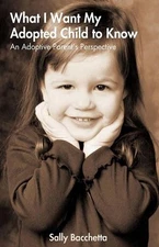 What I Want My Adopted Child to Know: An Adoptive Parent's Perspective by Bacche