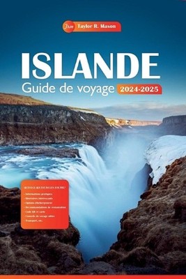 Islande Guide de voyage 2024-2025: Explorez le pays du feu et de la glace, les p