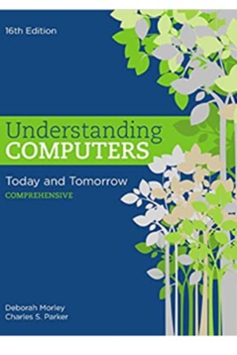 Understanding Computers: Today and Tomorrow: Comprehensive 16th Edition