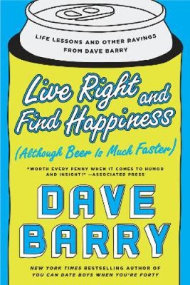 Live Right and Find Happiness (Although Beer Is Much Faster): Life Lessons and