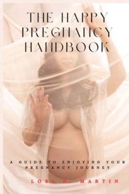 The Happy Pregnancy Handbook A Guide to Enjoying Your P -  NEW LORI N. MARTIN 20