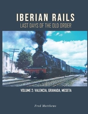 Iberian Rails: Last Days of the Old Order Vol. 2 by Fred Matthews Paperback Book