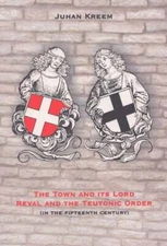Juhan Kreem / Town and Its Lord Reval and the Teutonic Order In the Fifteenth