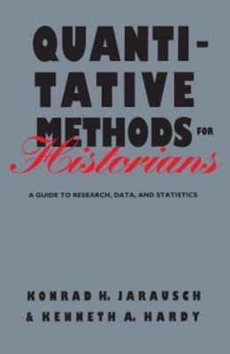 Quantitative Methods for Historians: A Guide to Research, Data, and Statistics