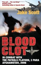 Blood Clot: In Combat with the Patrols Platoon, 3 Para, Afghanistan 2006 By Jak