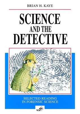 Science and the Detective: Selected Reading in Forensic Science Kaye Brian, H: