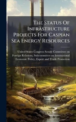 The Status Of Infrastructure Projects For Caspian Sea Energy Resources by United