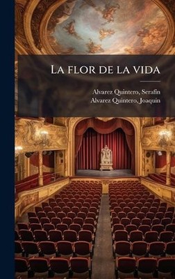 La flor de la vida by Seraf?-N 1871-1938 Alvarez Quintero Hardcover Book