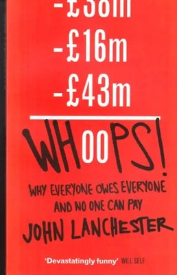 Whoops!: Why everyone owes everyone and no one can pay - John Lanchester