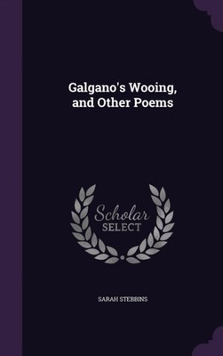Stebbins - Galgano's Wooing and Other Poems - New hardback or cased b - X555z
