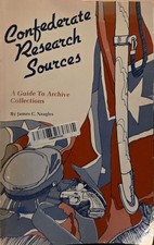 Confederate Research Sources: A Guide to Archive Collections by James C. Neagles