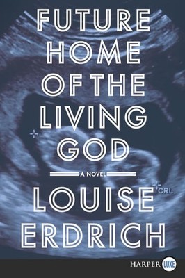 Future Home of the Living God: A Novel - Paperback By Erdrich, Louise - GOOD