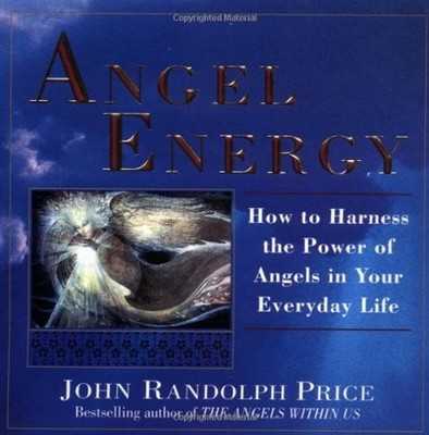 Angel Energy : How to Harness the Power of Angels in Your Everyda