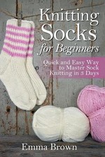 Knitting Socks For Beginners: Quick and Easy Way to Master Sock Knitting in 3 Da