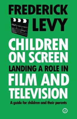 Children on Screen: Landing a Role in Film and Television by Frederick Levy (Eng