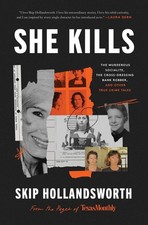 She Kills: The Murderous Socialite, the Cross-Dressing Bank Robber, and Other Tr