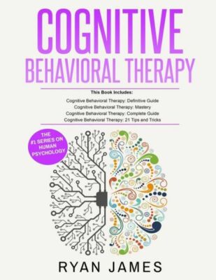 Cognitive Behavioral Therapy: Ultimate 4 Book Bundle To Retrain Your Brain ...