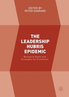 The Leadership Hubris Epidemic Peter Garrard