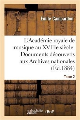 L'Acad�mie Royale de Musique Au Xviiie Si�cle. Documents In�dits Des Archives Na