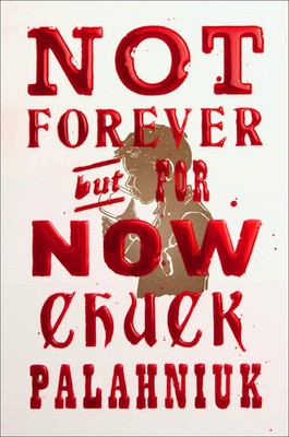 Not Forever, But For Now Chuck Palahniuk