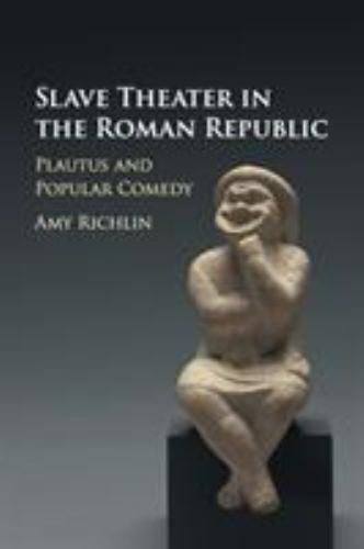 Slave Theater in the Roman Republic Plautus and Popular Comedy Richlin Paperback
