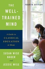Well-Trained Mind : A Guide to Classical Education at Home by Jessie Wise and...