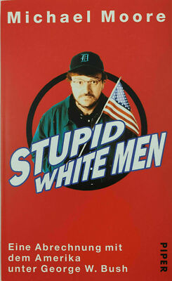 Michael Moore Stupid White Men Eine Abrechnung mit dem Amerika unter George W. B