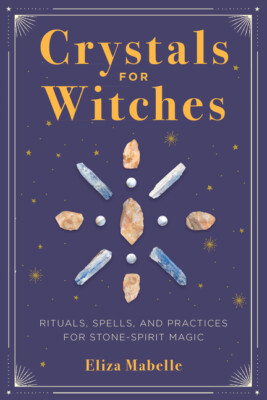 Crystals For Witches: Rituals, Spells, And Practices For Stone Spirit Magic