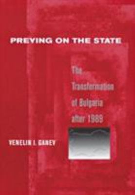 Preying on the State: The Transformation of Bulgaria After 1989, Ganev, Venelin