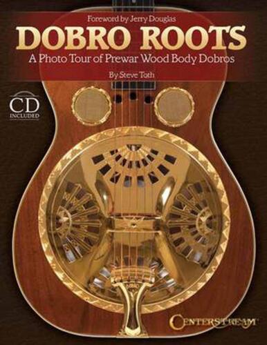 Dobro Roots: A Photo Tour of Prewar Wood Body Dobros [With CD (Audio)] by Steve  - Afbeelding 1 van 1