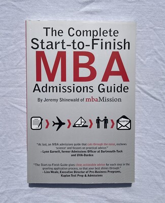 The Complete Start-to-Finish MBA Admission Guide By Jeremy Shinewald NEW